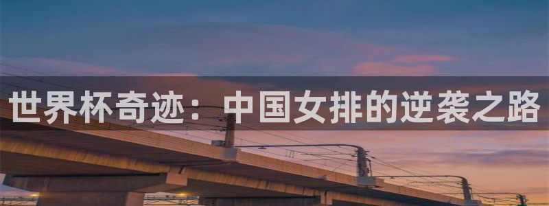 女足世界杯直播在线观看免费高清：世界杯奇迹：中国女排的逆袭之路