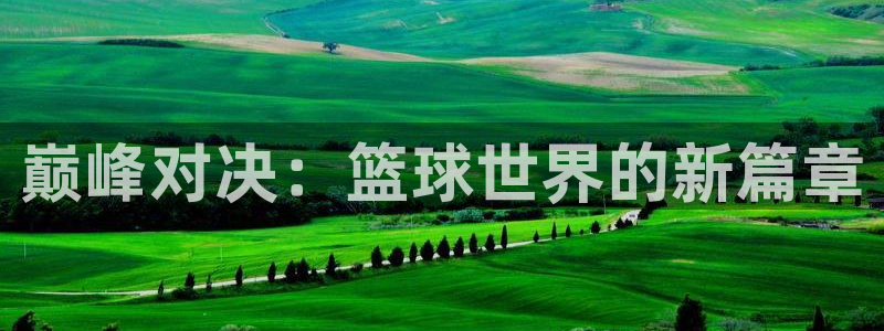 2026足球世界杯赛程：巅峰对决：篮球世界的新篇章